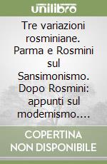 Tre variazioni rosminiane. Parma e Rosmini sul Sansimonismo. Dopo Rosmini: appunti sul modernismo. Rosmini e Borgomanero: un legame forte