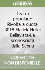 Teatro popolare: Rivolta a quota 3018-Sladek-Hotel Bellavista-La sconosciuta dalla Senna