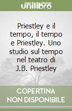 Priestley e il tempo, il tempo e Priestley. Uno studio sul tempo nel teatro di J.B. Priestley