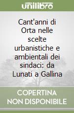 Cant'anni di Orta nelle scelte urbanistiche e ambientali dei sindaci: da Lunati a Gallina libro