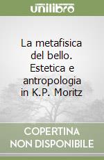 La metafisica del bello. Estetica e antropologia in K.P. Moritz