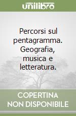 Percorsi sul pentagramma. Geografia, musica e letteratura. libro