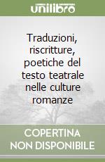 Traduzioni, riscritture, poetiche del testo teatrale nelle culture romanze libro