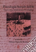 Psicologia sociale del sé. La persona, i sentimenti e le relazioni libro