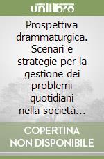 Prospettiva drammaturgica. Scenari e strategie per la gestione dei problemi quotidiani nella società postmoderna. Vol. 2: Percorsi nel mondo delle cose