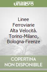 Linee Ferroviarie Alta Velocità. Torino-Milano, Bologna-Firenze libro