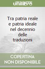 Tra patria reale e patria ideale nel decennio delle traduzioni
