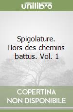 Spigolature. Hors des chemins battus. Vol. 1