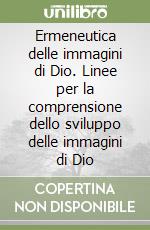 Ermeneutica delle immagini di Dio. Linee per la comprensione dello sviluppo delle immagini di Dio libro