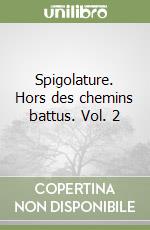 Spigolature. Hors des chemins battus. Vol. 2