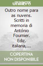 Outro nome para as nuvens. Scritti in memoria di António Fournier. Ediz. italiana, spagnola e portoghese libro