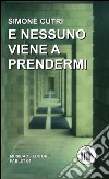 E nessuno viene a prendermi libro di Cutri Simone