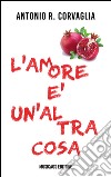 L'amore è un'altra cosa libro di Corvaglia Antonio Rocco