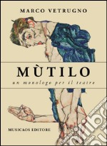 Mùtilo. Un monologo per il teatro libro