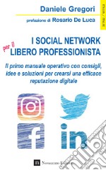 I social network per il libero professionista. Il primo manuale operativo con consigli, idee e soluzioni per crearsi una efficace reputazione digitale libro