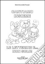 Cantiamo insieme. Le letterine e... non solo! libro