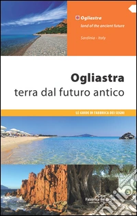 Ogliastra. Terra dal futuro antico. Ediz. italiana e inglese libro