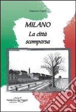 Milano. La città scomparsa. Ediz. illustrata