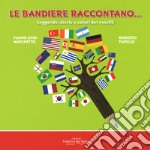 Le bandiere raccontano... Leggende, storie e colori dei vessilli. Ediz. a colori