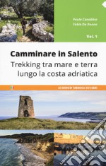 Camminare in Salento . Vol. 1: Trekking tra mare e terra lungo la costa adriatica libro