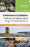 Camminare in Salento . Vol. 1: Trekking tra mare e terra lungo la costa adriatica libro