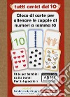 Tutti amici del 10. Gioco di carte per allenare le coppie di numeri a somma 10. Con Carte libro di Toniutti Paola Gemma