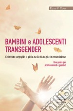 Bambini e adolescenti transgender. Coltivare orgoglio e gioia nelle famiglie in transizione. Una guida per professionisti e genitori