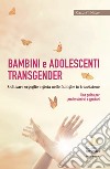 Bambini e adolescenti transgender. Coltivare orgoglio e gioia nelle famiglie in transizione. Una guida per professionisti e genitori libro
