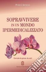 Sopravvivere in un mondo ipermedicalizzato. Cercate le prove da soli libro