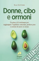 Donne, cibo e ormoni. Un piano di 4 settimane per raggiungere l'equilibrio ormonale, perdere peso e sentirsi di nuovo se stesse