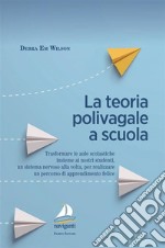 La teoria polivagale a scuola. Trasformare le aule scolastiche insieme ai nostri studenti, un sistema nervoso alla volta, per realizzare un percorso di apprendimento felice