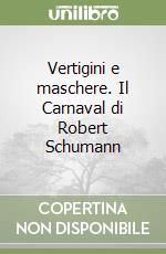 Vertigini e maschere. Il Carnaval di Robert Schumann libro