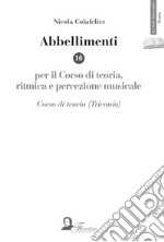 Abbellimenti per il corso di teoria, ritmica e percezione musicale (triennio). Ediz. per la scuola libro