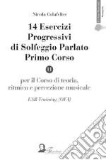 14 esercizi progressivi di solfeggio parlato. Primo corso. Per il corso di teoria, ritmica e solfeggio musicale. EAR Training (OFA) libro