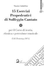 15 esercizi propedeutici di solfeggio cantato. Per il corso di teoria, ritmica e percezione musicale. EAR Training (OFA). Ediz. per la scuola libro