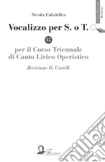 Vocalizzo per S. o T. Per il corso triennale di canto lirico operistico libro