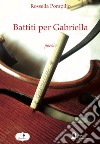 Battiti per Gabriella libro di Pompilio Rossella