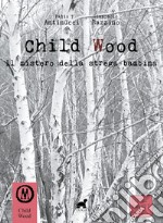 Child wood. Il mistero della strega bambina libro