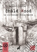 Child Wood. La collisione delle realtà libro