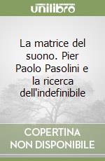 La matrice del suono. Pier Paolo Pasolini e la ricerca dell'indefinibile libro