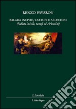 Balada incivie, tartufi e arlechini-Ballata incivile, tartufi e arlecchini. Ediz. italiana libro