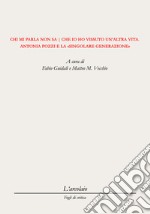 Chi mi parla non sa che io ho vissuto un'altra vita. Antonia Pozzi e la singolare generazione libro