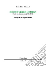 Dove è verde l'ombra. Poesie inedite e sparse (1956-2000) libro