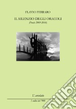 Il silenzio degli oracoli. (Poesie 2009-2016)