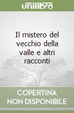 Il mistero del vecchio della valle e altri racconti libro