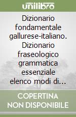 Dizionario fondamentale gallurese-italiano. Dizionario fraseologico grammatica essenziale elenco modi di dire libro