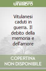 Vitulanesi caduti in guerra. Il debito della memoria e dell'amore libro