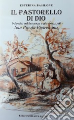 Il pastorello di Dio. Infanzia adolescenza e giovinezza di San Pio da Pietrelcina libro