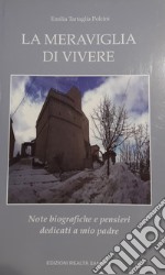 La meraviglia di vivere. Note biografiche e pensieri dedicati a mio padre