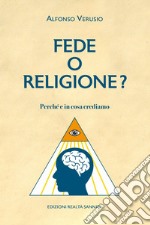 Fede o religione. Perchè e in cosa crediamo libro